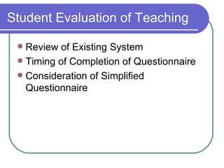 Student Evaluation of Teaching Review of Existing System Timing of Completion of Questionnaire Consideration of Simplified Questionnaire 