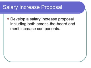 Salary Increase Proposal Develop a salary increase proposal including both across-the-board and merit increase components. 