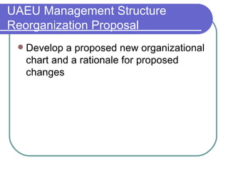 UAEU Management Structure Reorganization Proposal Develop a proposed new organizational chart and a rationale for proposed changes 