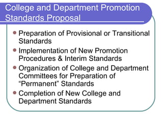 College and Department Promotion Standards Proposal Preparation of Provisional or Transitional Standards Implementation of New Promotion Procedures & Interim Standards Organization of College and Department Committees for Preparation of “Permanent” Standards Completion of New College and Department Standards 