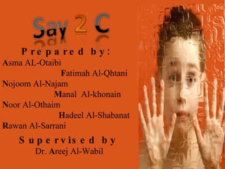 Prepared by: A sma AL-Otaibi F atimah Al-Qhtani  N ojoom Al-Najam  M anal  Al-khonain  N oor Al-Othaim  H adeel Al-Shabanat R awan Al-Sarrani Supervised by  Dr.  A reej Al-Wabil  