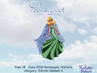 Fase 18 Junio 2016 Personajes, Historia,
dibujos y Edición Nakawé A.
 