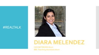 #REALTALK
DIARA MELENDEZ
CEO NETWORKAlum
BBLTeaching Assistant Alum
 