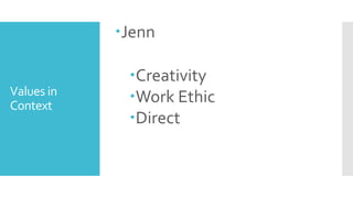 Values in
Context
Jenn
Creativity
Work Ethic
Direct
 