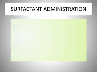 SURFACTANT ADMINISTRATION
 