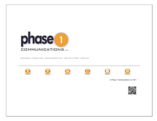 BRANDING • CONSULTING • ONLINE MARKETING • WEB SOLUTIONS • CREATIVE




                                                                      © Phase 1 Communications LLC 2011
 