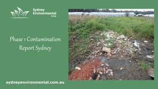 Phase 1 Contamination
Report Sydney
sydneyenvironmental.com.au
 