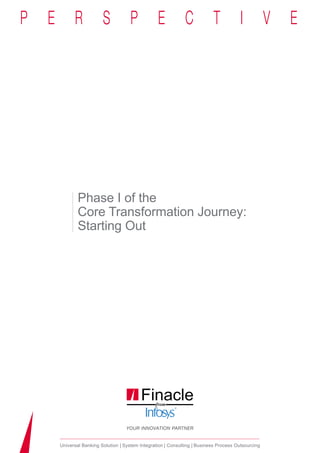 Phase I of the
       Core Transformation Journey:
       Starting Out




Universal Banking Solution System Integration Consulting Business Process Outsourcing
 