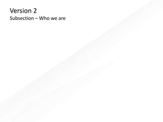Version 2
Subsection – Who we are
 