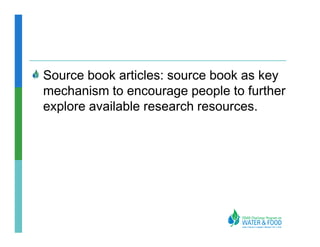 Source book articles: source book as key
mechanism to encourage people to further
explore available research resources.
 