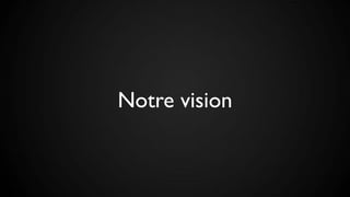 Notre vision
 