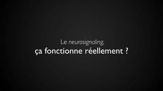 Le neurosignaling,
ça fonctionne réellement ?
 