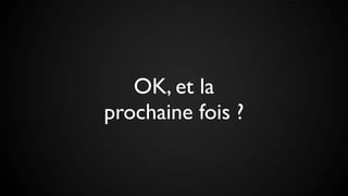 OK, et la
prochaine fois ?
 