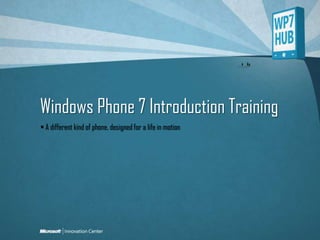 Windows Phone 7 Introduction Training  A different kind of phone, designed for a life in motion 