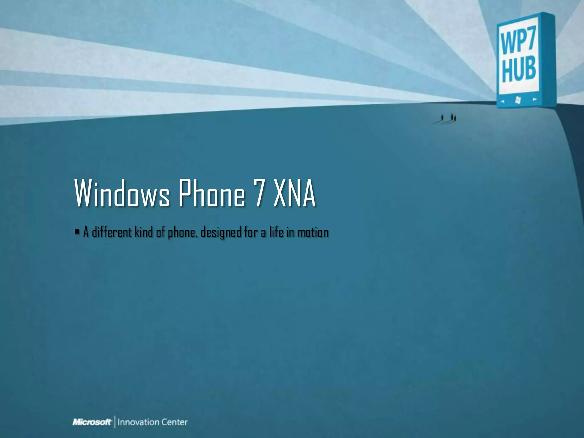 Windows Phone 7 XNA A different kind of phone, designed for a life in motion