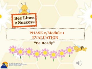PHASE 2/Module 1
EVALUATION
“Be Ready”
 