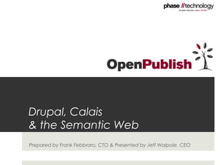 Drupal, Calais
& the Semantic Web
Prepared by Frank Febbraro, CTO & Presented by Jeff Walpole, CEO
 