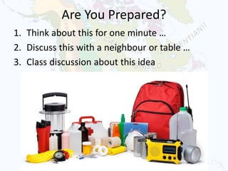 Are You Prepared?
1. Think about this for one minute …
2. Discuss this with a neighbour or table …
3. Class discussion about this idea
 