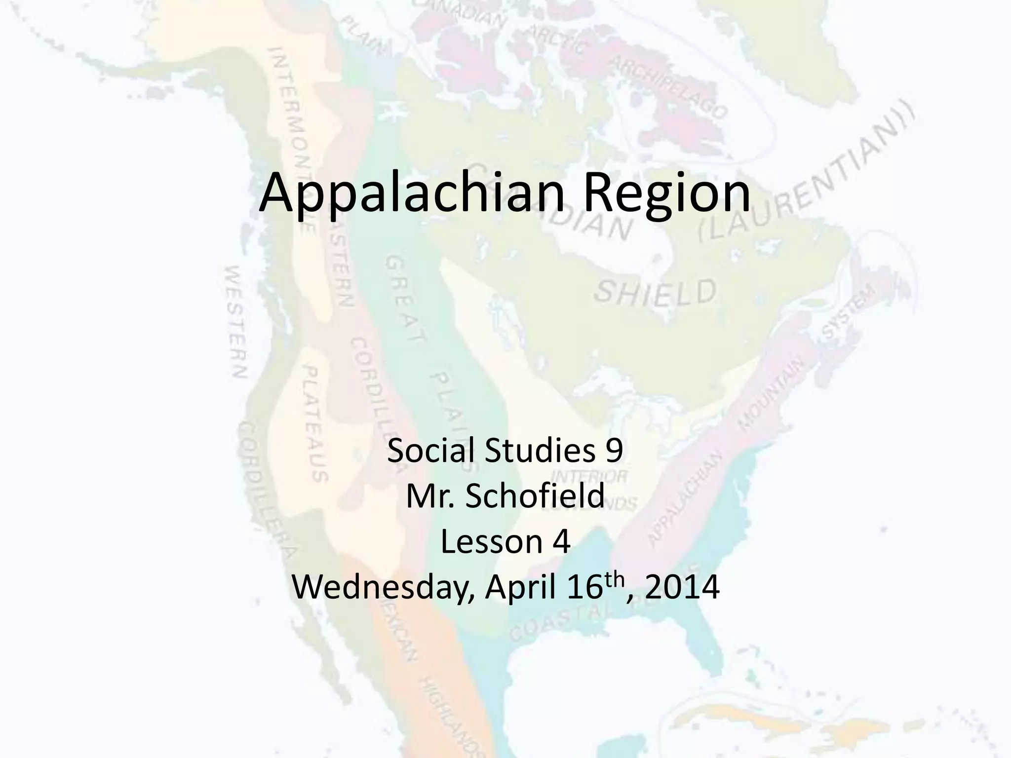 Appalachian Region
Social Studies 9
Mr. Schofield
Lesson 4
Wednesday, April 16th, 2014