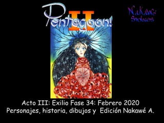 Acto III: Exilio Fase 34: Febrero 2020
Personajes, historia, dibujos y Edición Nakawé A.
 