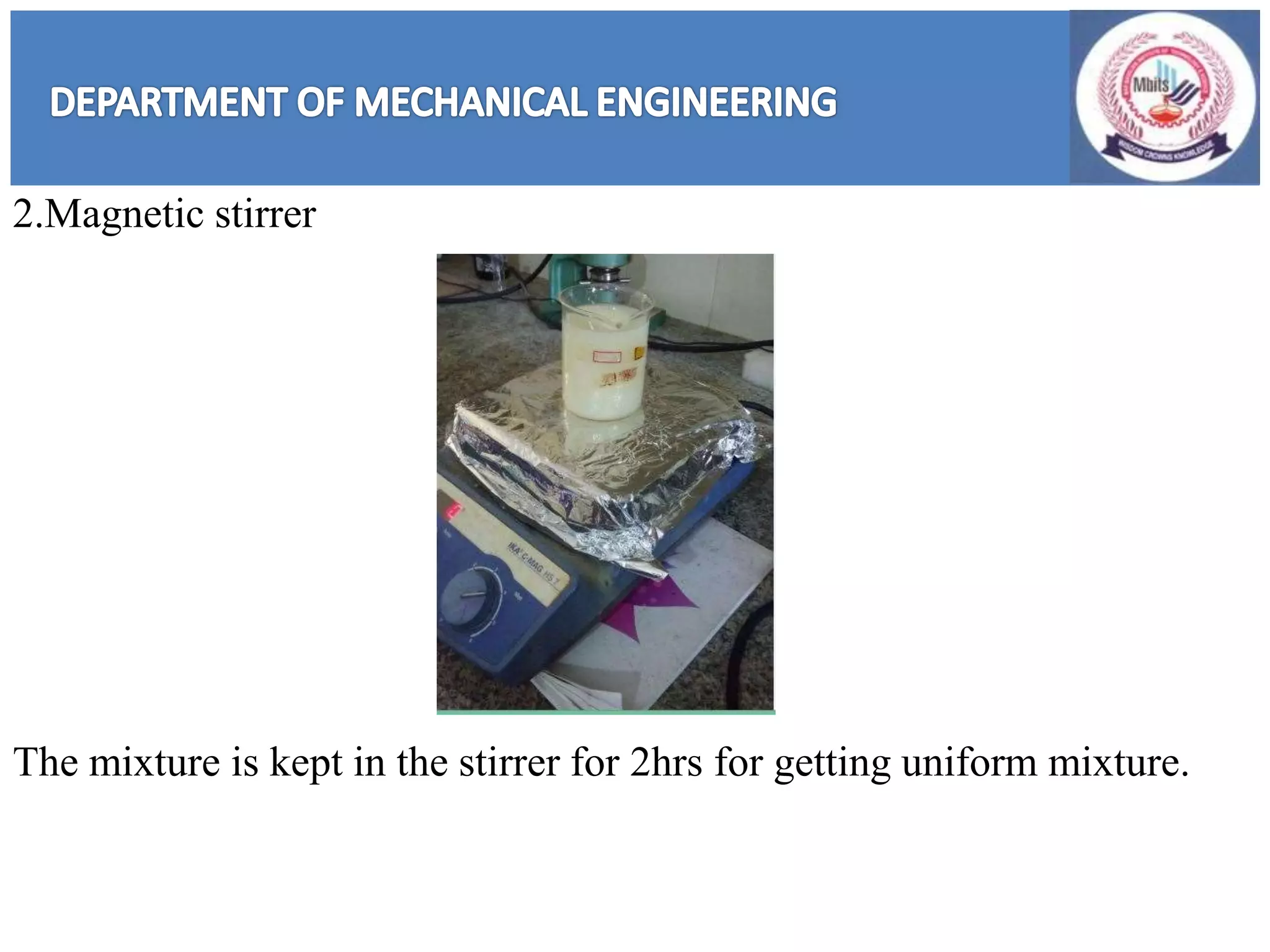 2.Magnetic stirrer
The mixture is kept in the stirrer for 2hrs for getting uniform mixture.
 