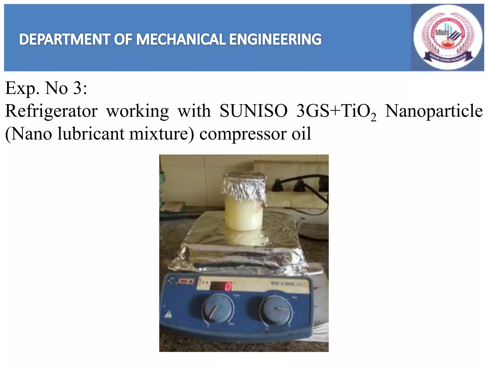 Exp. No 3:
Refrigerator working with SUNISO 3GS+TiO2 Nanoparticle
(Nano lubricant mixture) compressor oil
 