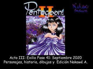 Acto III: Exilio Fase 41: Septiembre 2020
Personajes, historia, dibujos y Edición Nakawé A.
 