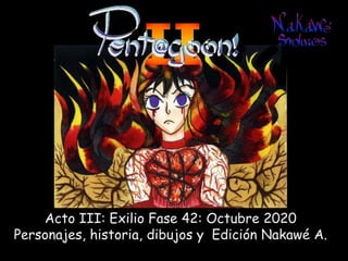 Acto III: Exilio Fase 42: Octubre 2020
Personajes, historia, dibujos y Edición Nakawé A.
 