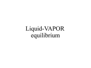 Liquid-VAPOR
equilibrium
 