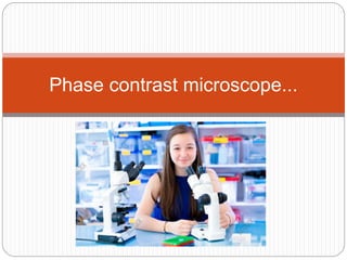 Phase contrast microscope...
 
