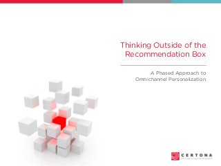 Thinking Outside of the
Recommendation Box
A Phased Approach to
Omnichannel Personalization
 