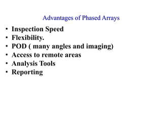 Advantages of Phased Arrays
• Inspection Speed
• Flexibility.
• POD ( many angles and imaging)
• Access to remote areas
• Analysis Tools
• Reporting
36
 