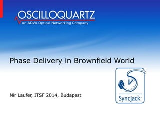 Nir Laufer, ITSF 2014, Budapest
Phase Delivery in Brownfield World
 