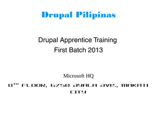 Drupal Pilipinas
Drupal Apprentice Training
First Batch 2013
Microsoft HQ
8th floor, 6750 Ayala Ave., Makati City
 