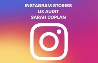 INSTAGRAM STORIES
UX AUDIT
SARAH COPLAN
 