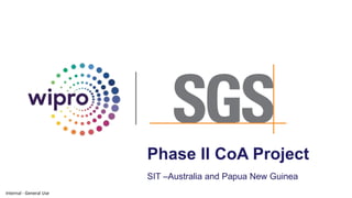 Internal - General Use
Phase II CoA Project
SIT –Australia and Papua New Guinea
 