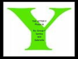 Y-symbol Why –Y THE LETTER Y Phase IA By: Group Y Samba Will Gabrielle 