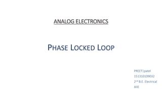 ANALOG ELECTRONICS
PHASE LOCKED LOOP
PREET|patel
151310109032
2nd B.E. Electrical
AIIE
 