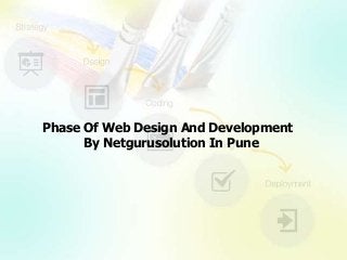 Phase Of Web Design And Development
By Netgurusolution In Pune
 
