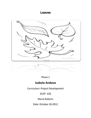 Leaves
Phase 1
Izabela Andova
Curriculum: Project Development
ECEP- 229
Maria Roberts
Date: October 26.2012
 
