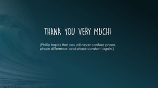 (Phillip hopes that you will never confuse phase,
phase difference, and phase constant again.)
 