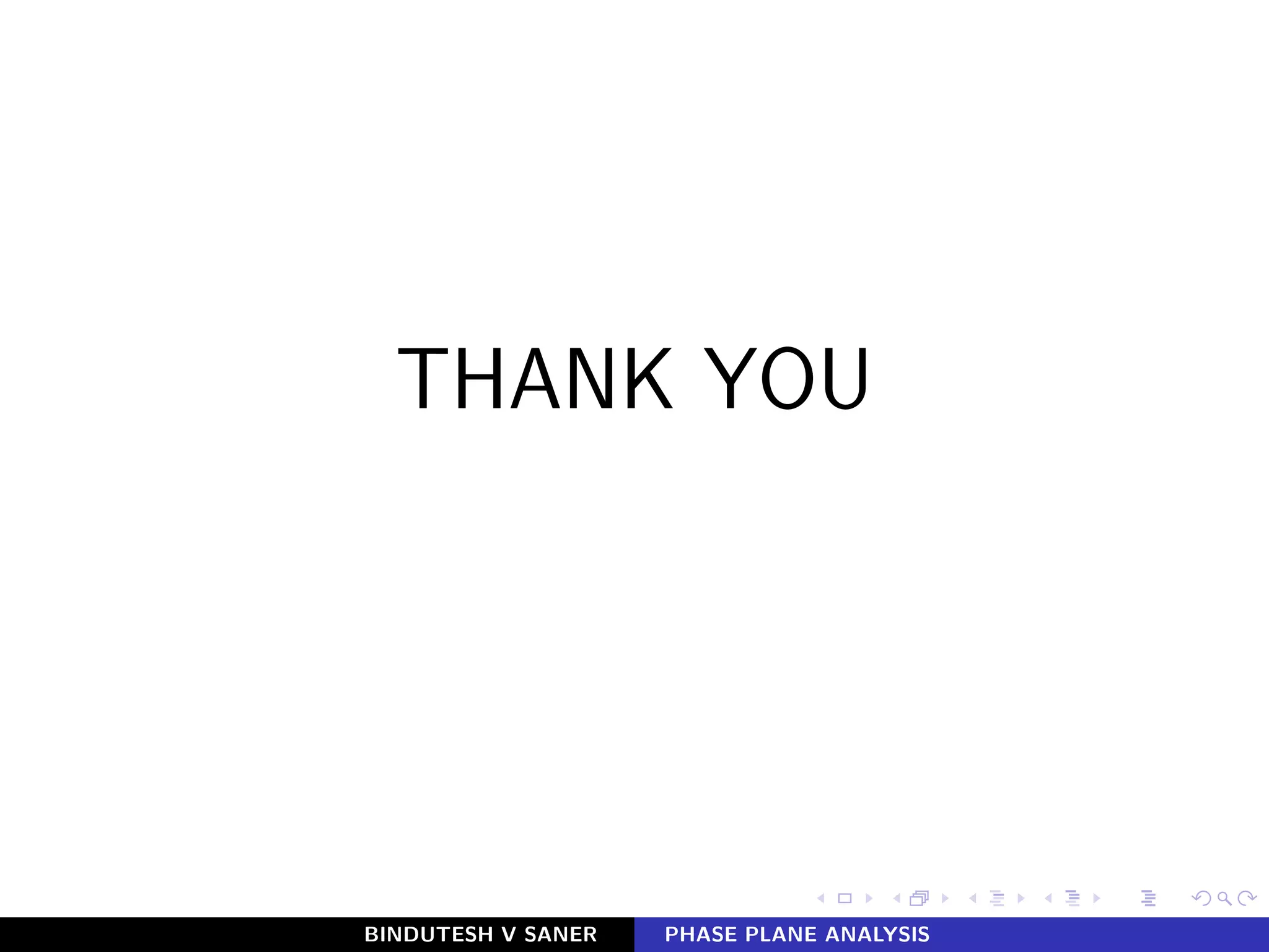 THANK YOU
BINDUTESH V SANER PHASE PLANE ANALYSIS
 