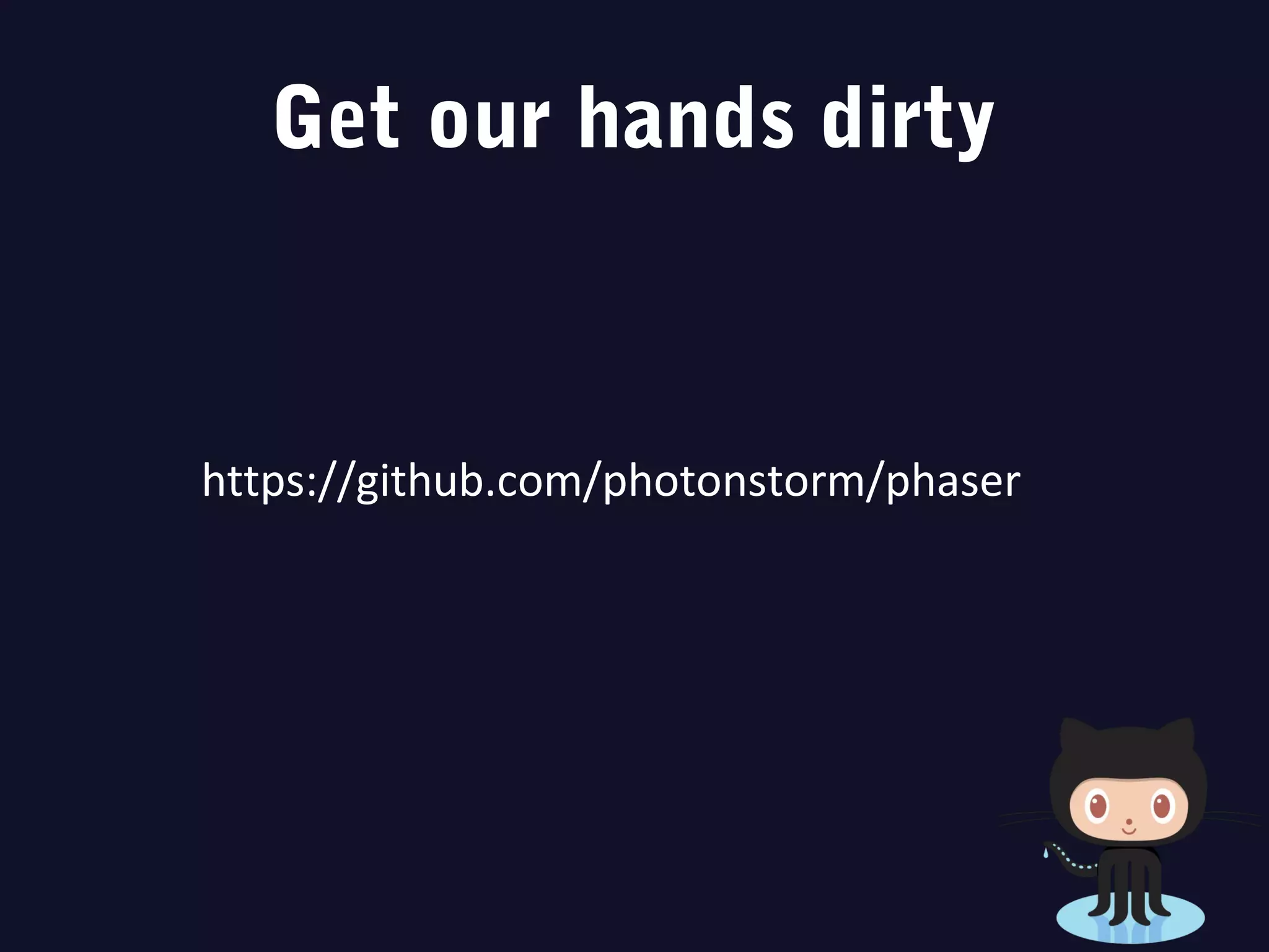 Get our hands dirty
https://github.com/photonstorm/phaser
 