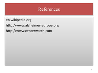 References
en.wikipedia.org
http://www.alzheimer-europe.org
http://www.centerwatch.com
18
 