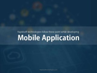 Rapidsoft Technologies
Follow these point while developing
mobile Application
Rapidsofttechnologies.com
 