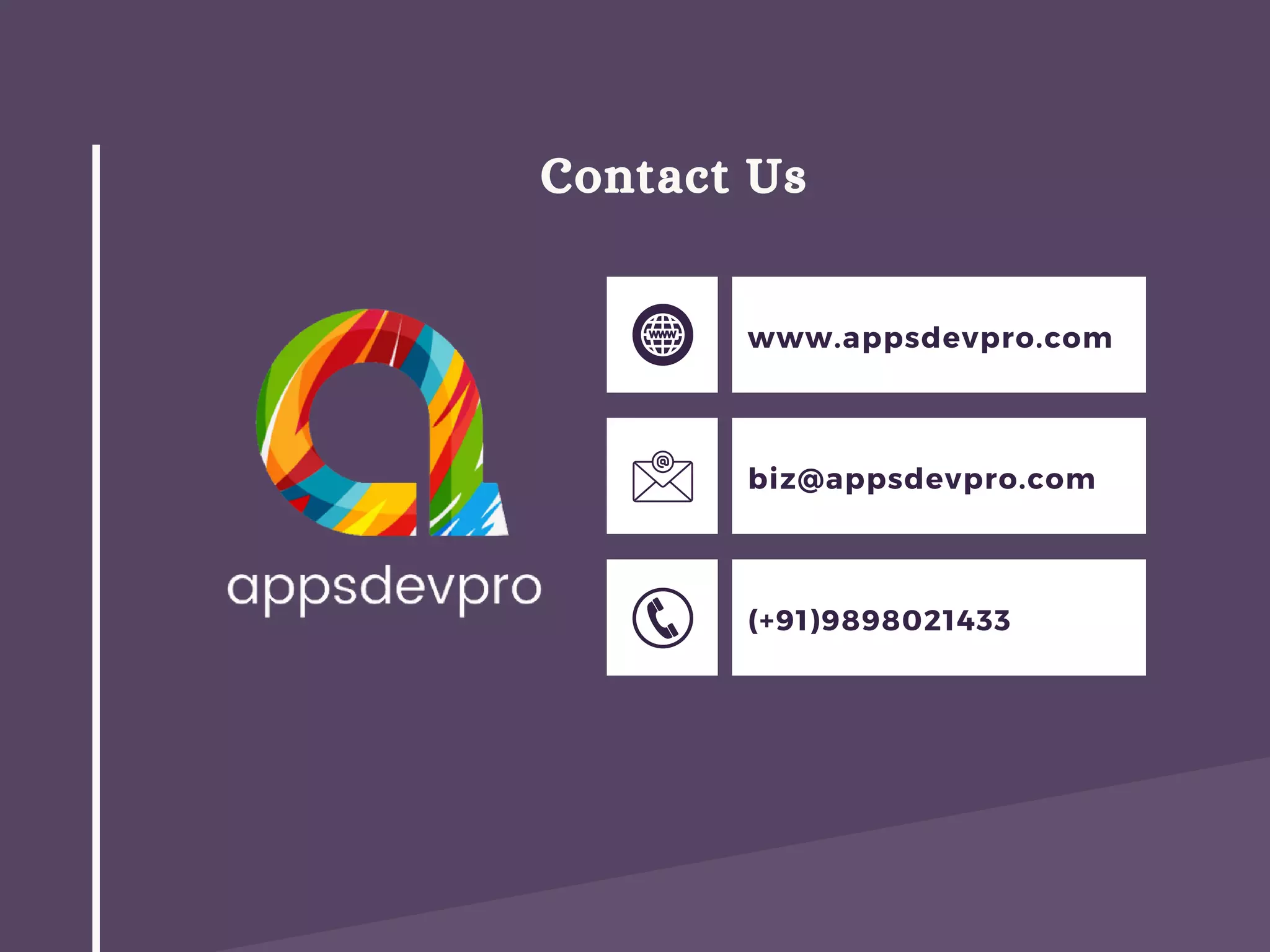 Contact Us
www.appsdevpro.com
biz@appsdevpro.com
(+91)9898021433
 