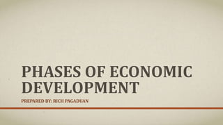 PHASES OF ECONOMIC
DEVELOPMENT
PREPARED BY: RICH PAGADUAN
 