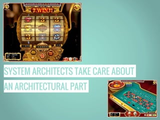 SYSTEM ARCHITECTS TAKE CARE ABOUT
AN ARCHITECTURAL PART
 