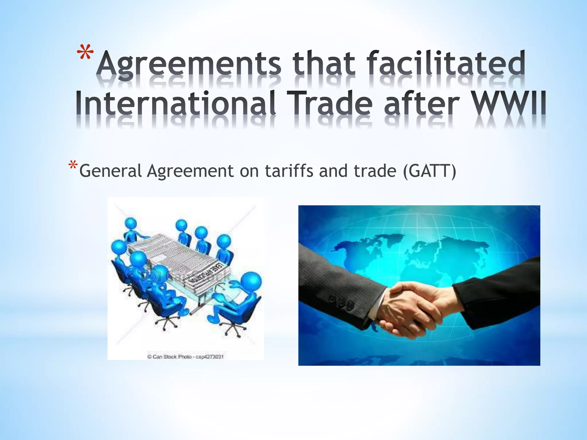 *
*General Agreement on tariffs and trade (GATT)
 
