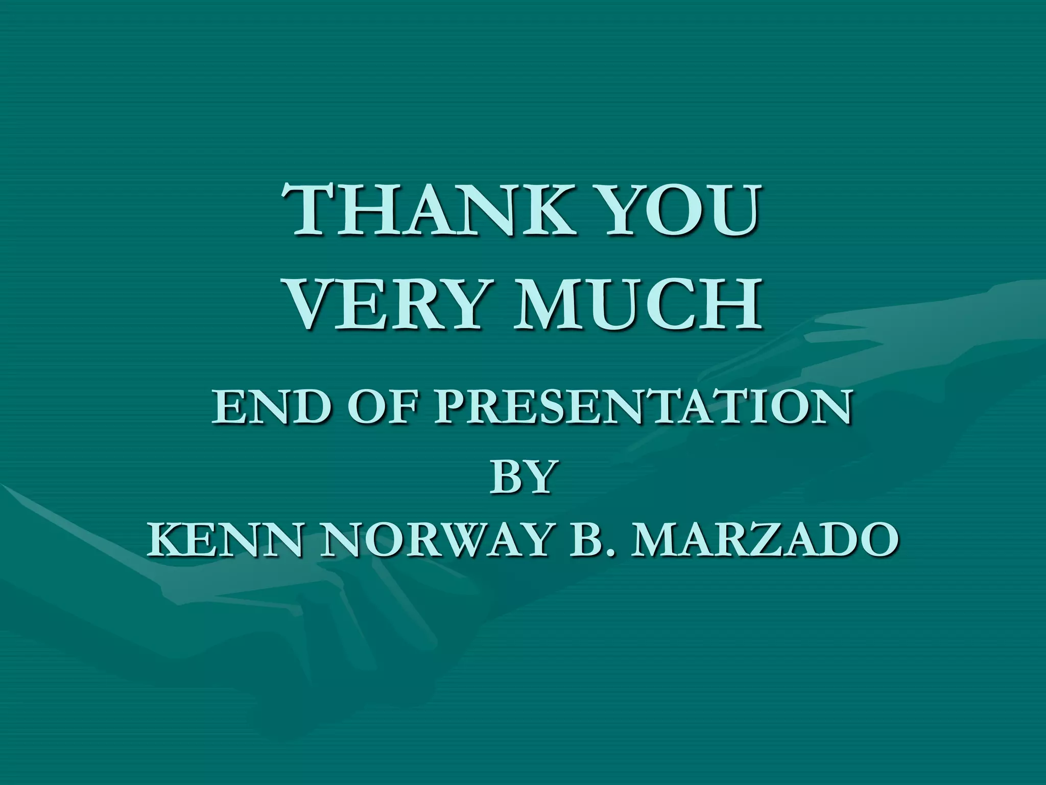 THANK YOU
VERY MUCH
END OF PRESENTATION
BY
KENN NORWAY B. MARZADO
 